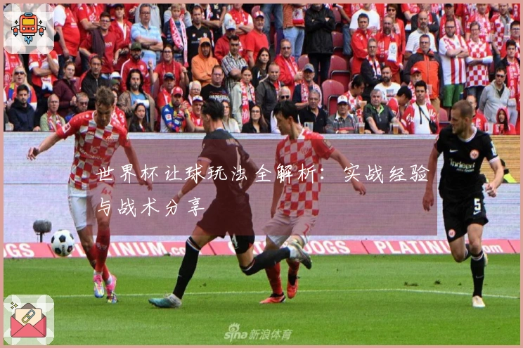 世界杯让球玩法全解析：实战经验与战术分享
